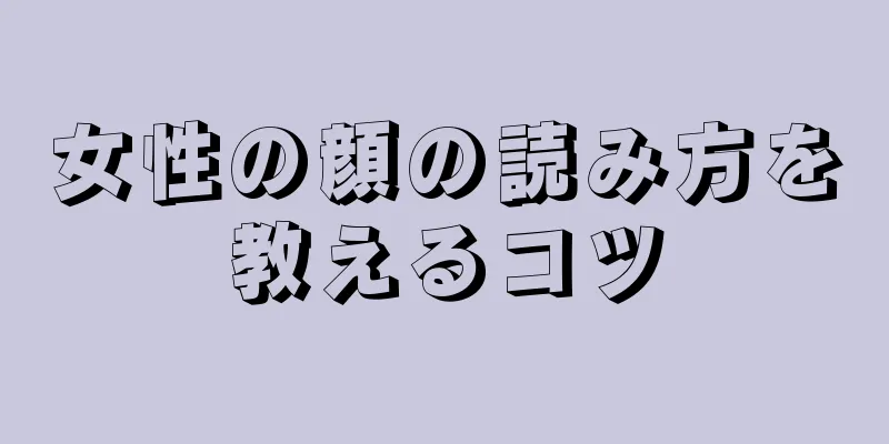 女性の顔の読み方を教えるコツ