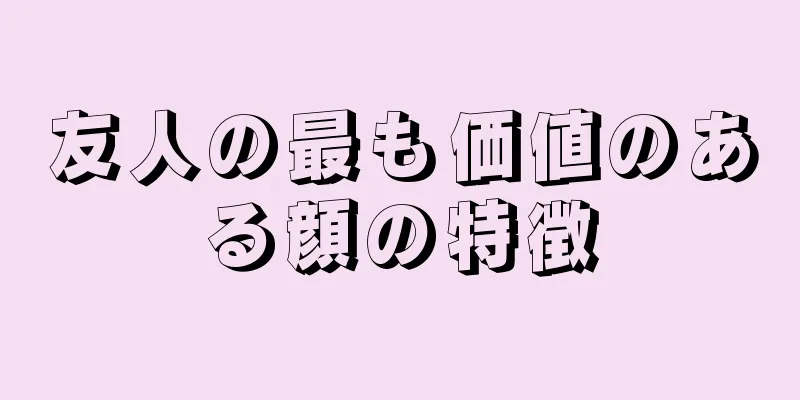 友人の最も価値のある顔の特徴