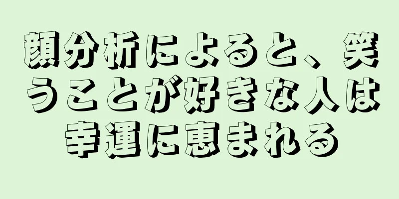 顔分析によると、笑うことが好きな人は幸運に恵まれる