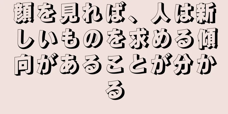 顔を見れば、人は新しいものを求める傾向があることが分かる