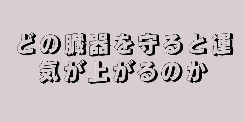 どの臓器を守ると運気が上がるのか