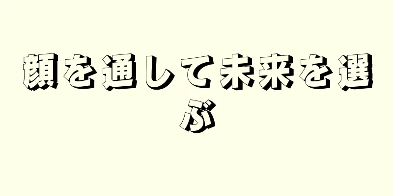 顔を通して未来を選ぶ