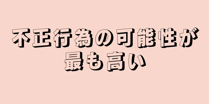 不正行為の可能性が最も高い