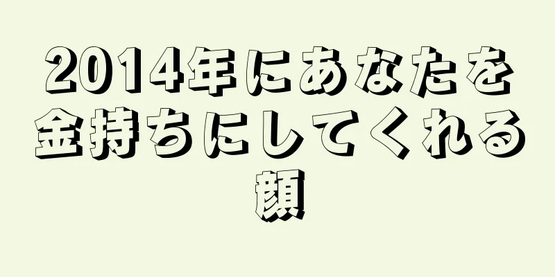 2014年にあなたを金持ちにしてくれる顔