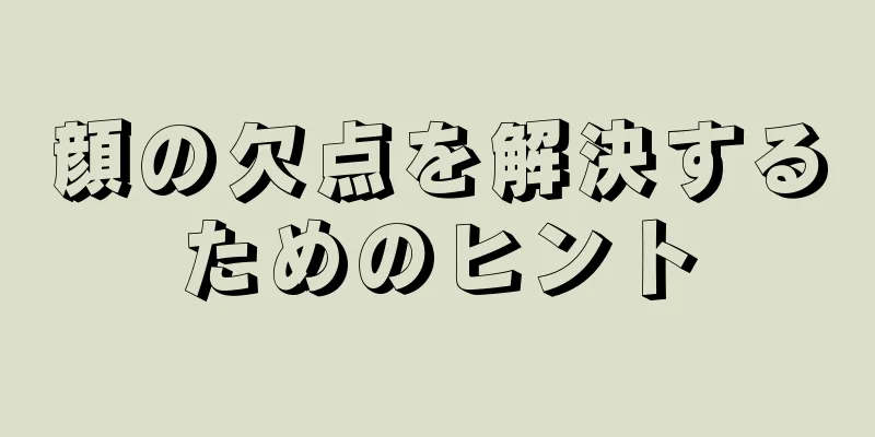 顔の欠点を解決するためのヒント