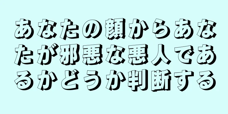 あなたの顔からあなたが邪悪な悪人であるかどうか判断する