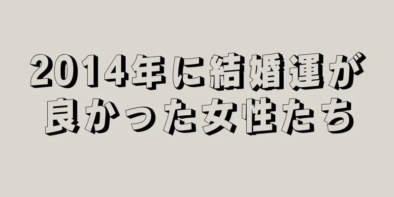 2014年に結婚運が良かった女性たち