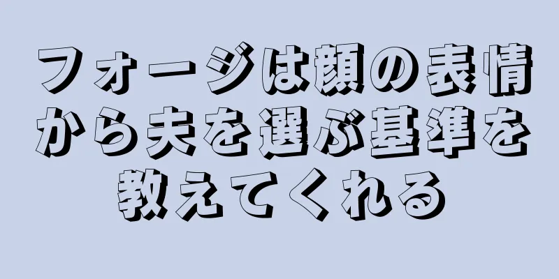 フォージは顔の表情から夫を選ぶ基準を教えてくれる