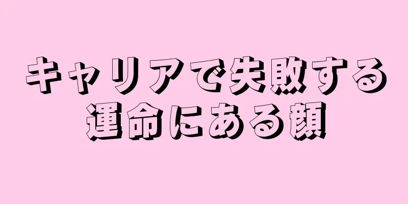 キャリアで失敗する運命にある顔