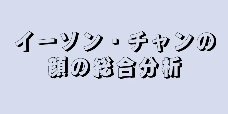 イーソン・チャンの顔の総合分析