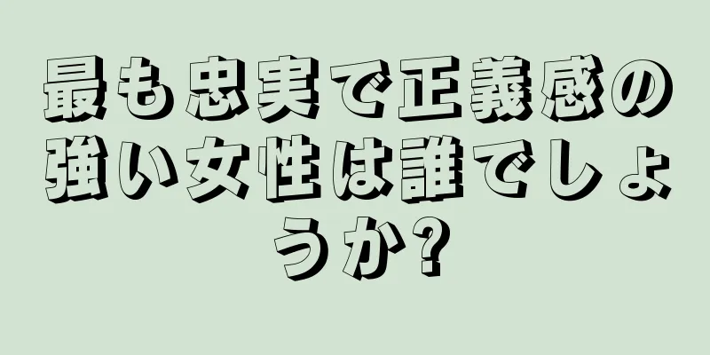 最も忠実で正義感の強い女性は誰でしょうか?