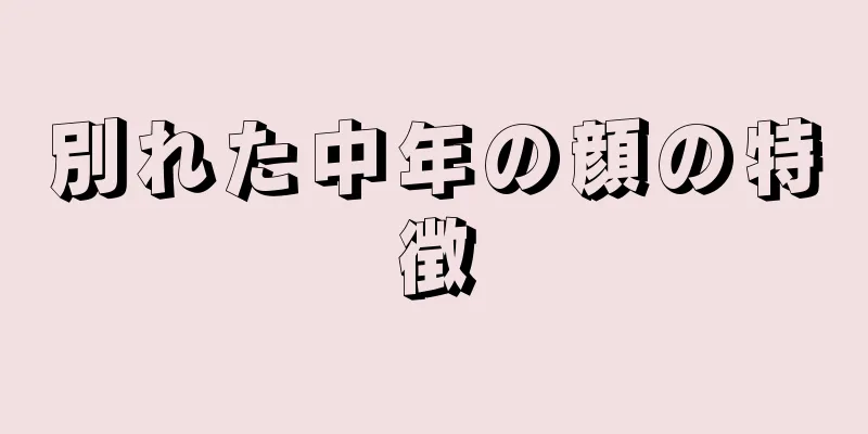 別れた中年の顔の特徴