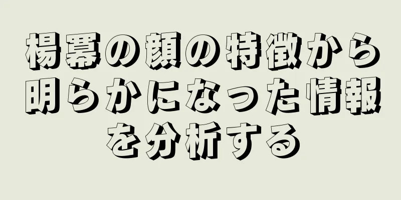 楊冪の顔の特徴から明らかになった情報を分析する