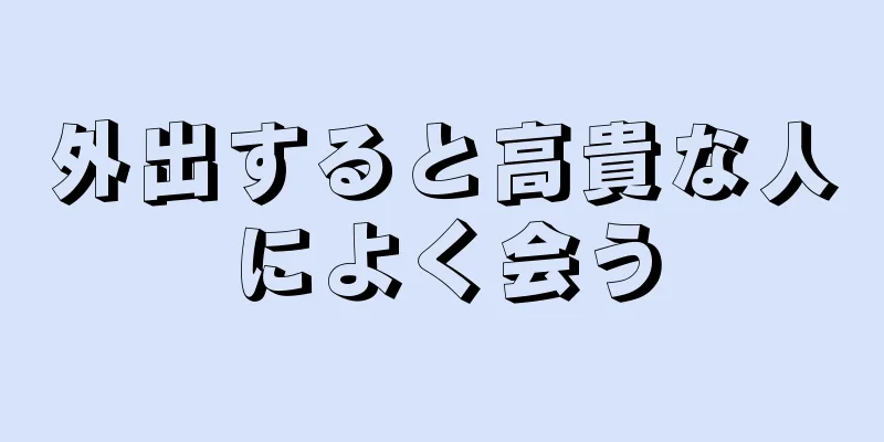 外出すると高貴な人によく会う