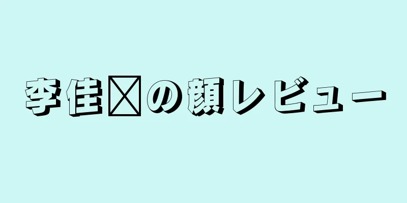 李佳鑫の顔レビュー