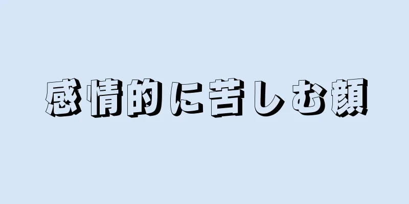 感情的に苦しむ顔