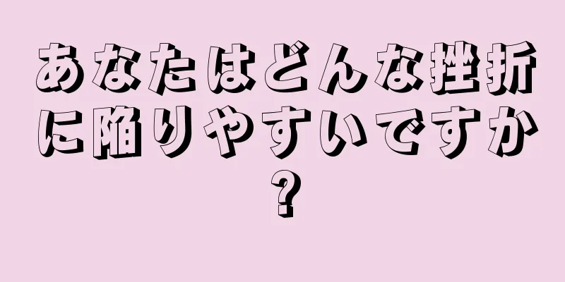 あなたはどんな挫折に陥りやすいですか?