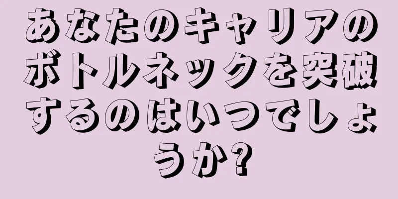 あなたのキャリアのボトルネックを突破するのはいつでしょうか?