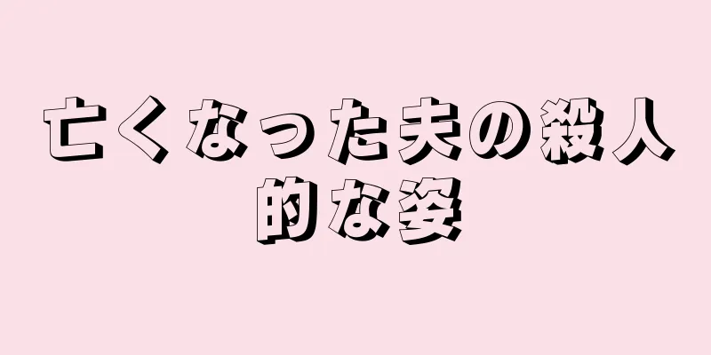 亡くなった夫の殺人的な姿