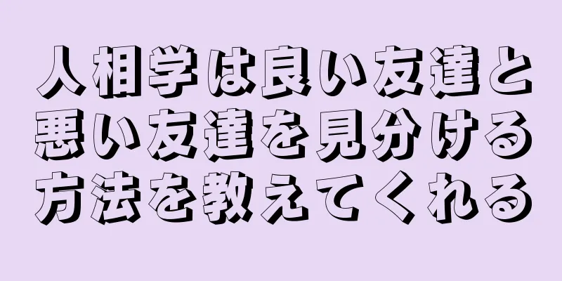 人相学は良い友達と悪い友達を見分ける方法を教えてくれる