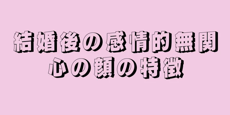 結婚後の感情的無関心の顔の特徴