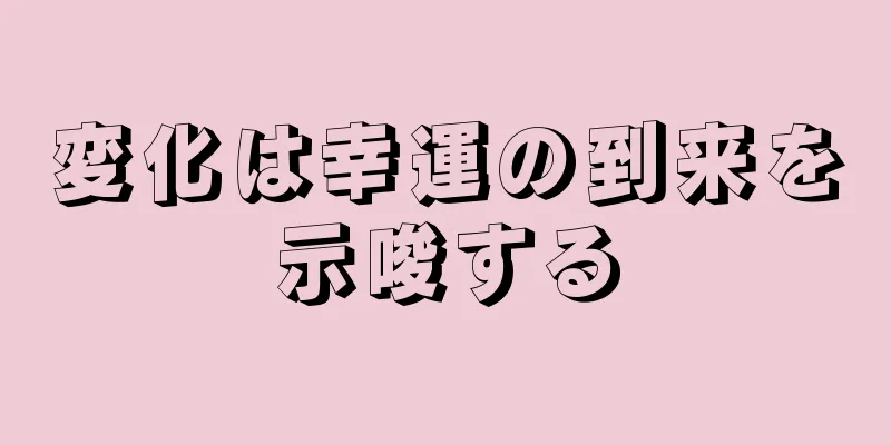 変化は幸運の到来を示唆する