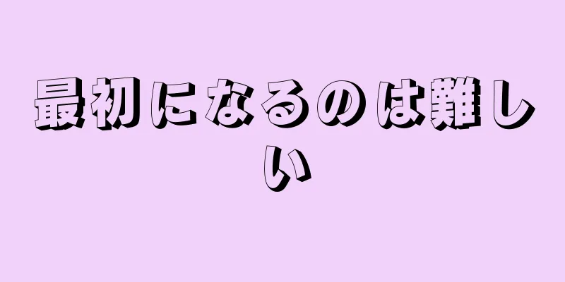 最初になるのは難しい