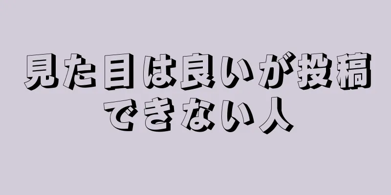 見た目は良いが投稿できない人