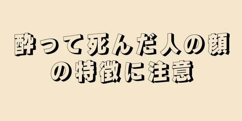 酔って死んだ人の顔の特徴に注意