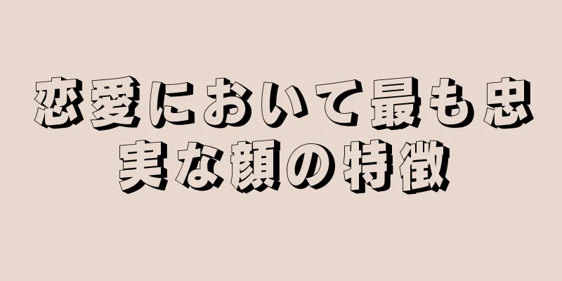 恋愛において最も忠実な顔の特徴