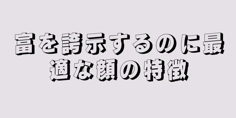 富を誇示するのに最適な顔の特徴