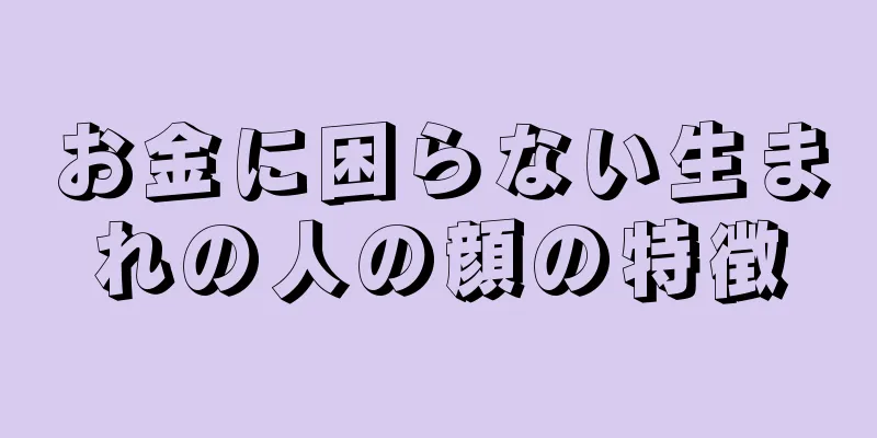 お金に困らない生まれの人の顔の特徴