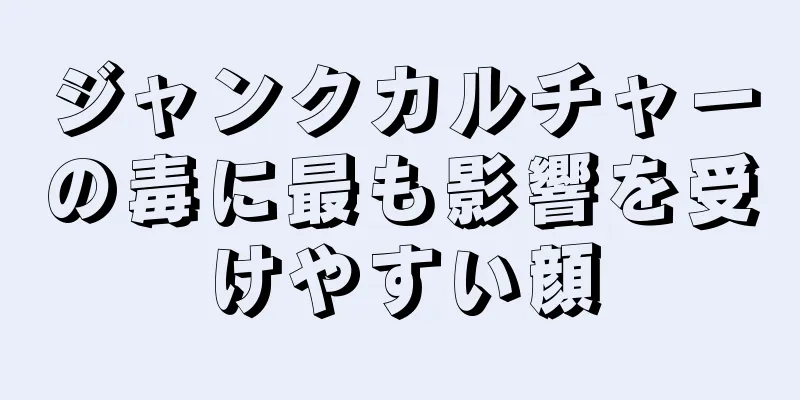 ジャンクカルチャーの毒に最も影響を受けやすい顔