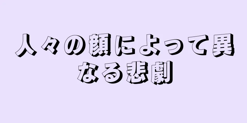 人々の顔によって異なる悲劇