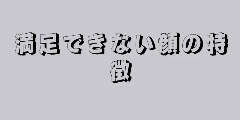 満足できない顔の特徴