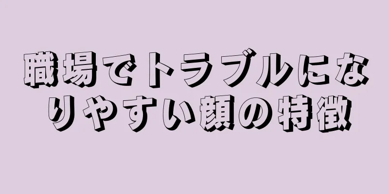 職場でトラブルになりやすい顔の特徴