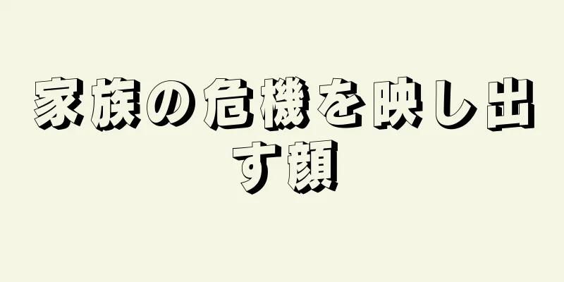 家族の危機を映し出す顔