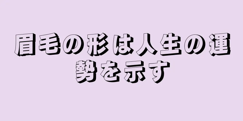 眉毛の形は人生の運勢を示す