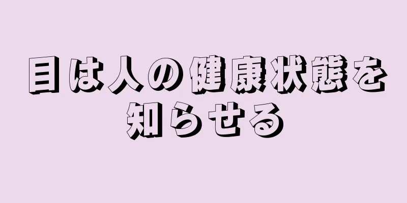 目は人の健康状態を知らせる