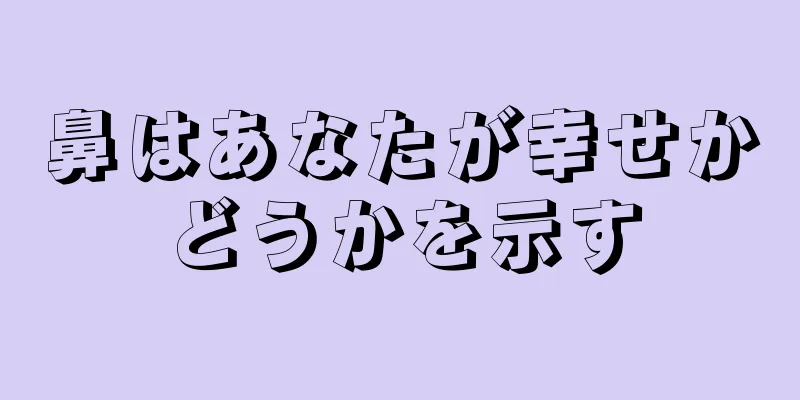 鼻はあなたが幸せかどうかを示す