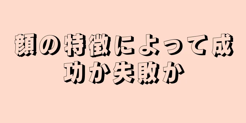 顔の特徴によって成功か失敗か