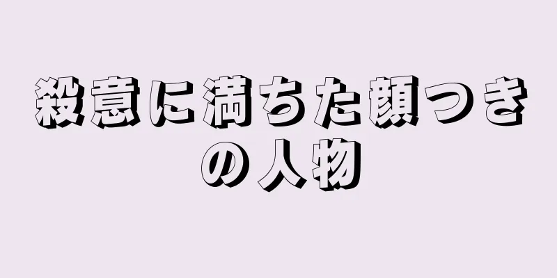 殺意に満ちた顔つきの人物