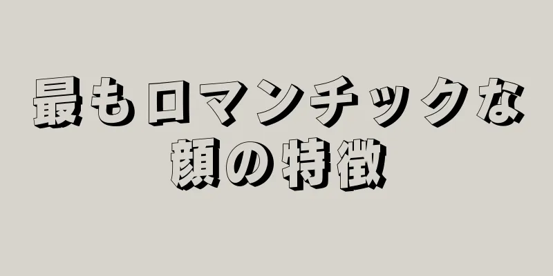 最もロマンチックな顔の特徴