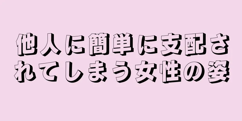 他人に簡単に支配されてしまう女性の姿