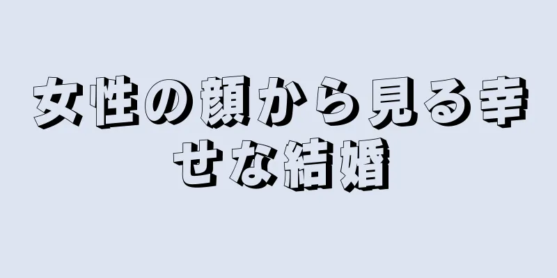 女性の顔から見る幸せな結婚