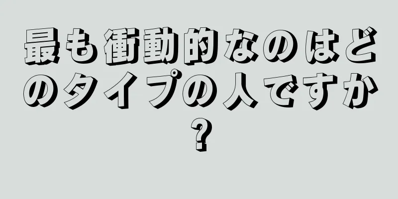 最も衝動的なのはどのタイプの人ですか?