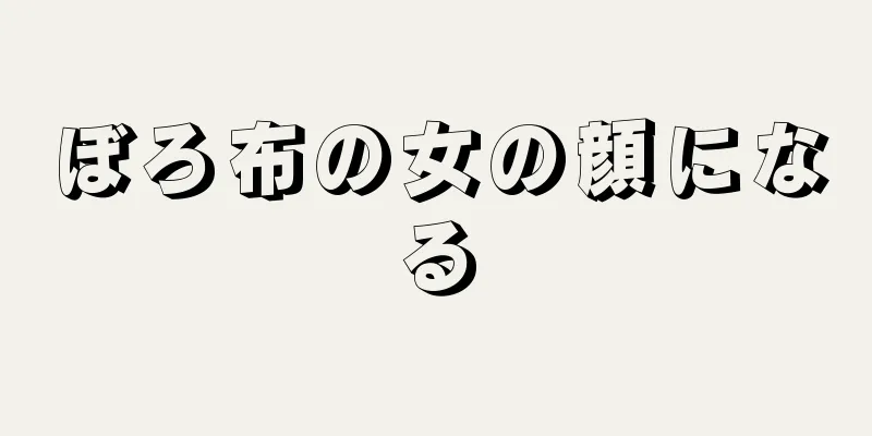 ぼろ布の女の顔になる