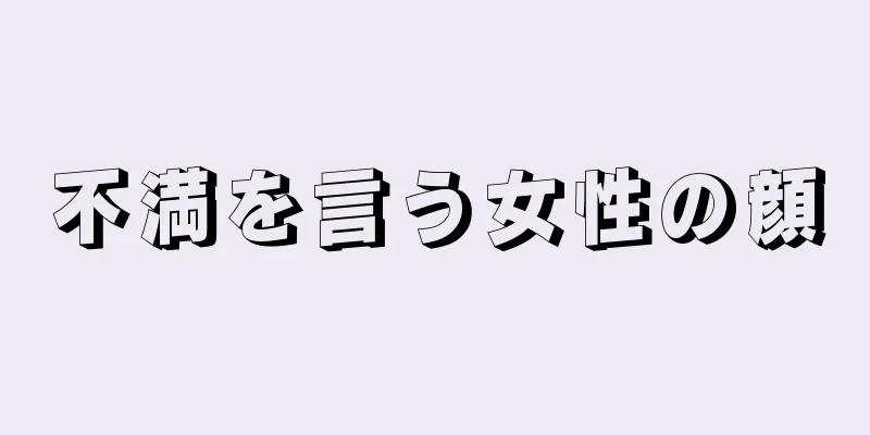 不満を言う女性の顔