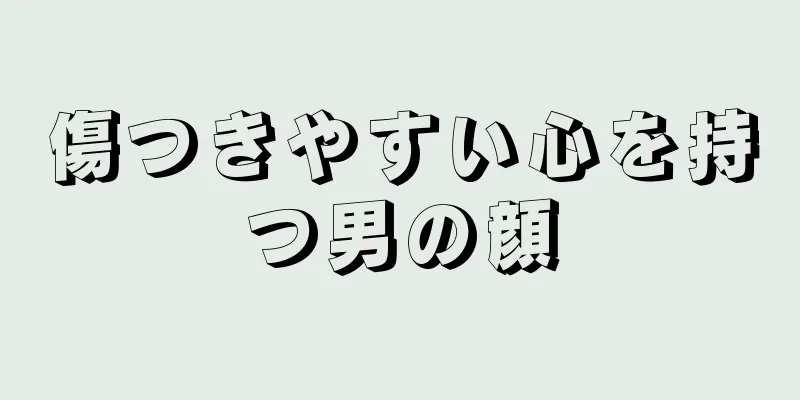 傷つきやすい心を持つ男の顔