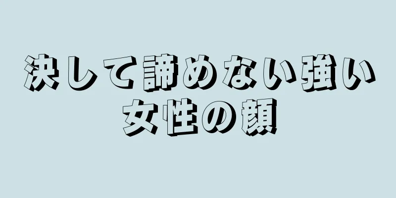 決して諦めない強い女性の顔